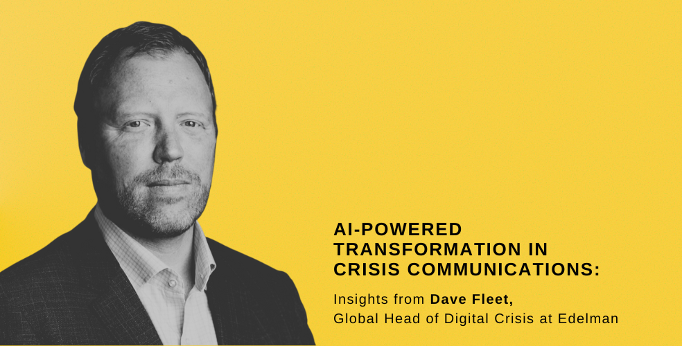 AI-Powered Transformation in Crisis Communications: Insights from Dave Fleet, Global Head of Digital Crisis at Edelman